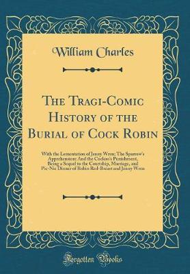 The Tragi-Comic History of the Burial of Cock Robin by William Charles image