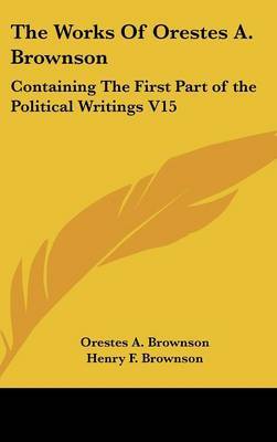 The Works Of Orestes A. Brownson: Containing The First Part of the Political Writings V15 by Orestes A. Brownson image