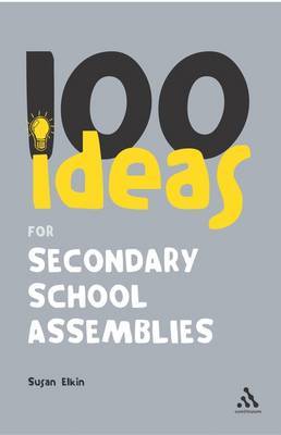 100 Ideas for Secondary School Assemblies by Susan Elkin