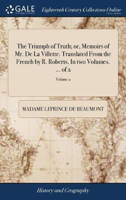 The Triumph of Truth; Or, Memoirs of Mr. de la Villette. Translated from the French by R. Roberts. in Two Volumes. ... of 2; Volume 2 on Hardback by Madame Leprince De Beaumont