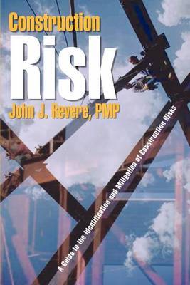 Construction Risk: A Guide to the Identification and Mitigation of Construction Risks by John J. Revere Pmp image