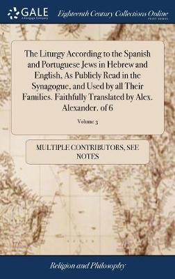 The Liturgy According to the Spanish and Portuguese Jews in Hebrew and English, as Publicly Read in the Synagogue, and Used by All Their Families. Faithfully Translated by Alex. Alexander. of 6; Volume 3 image