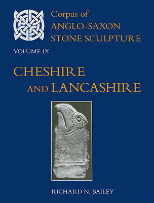 Corpus of Anglo-Saxon Stone Sculpture Volume IX, Cheshire and Lancashire on Hardback by Richard N. Bailey