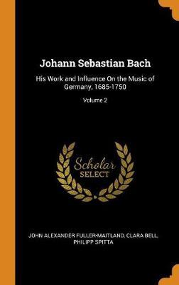 Johann Sebastian Bach on Hardback by John Alexander Fuller Maitland