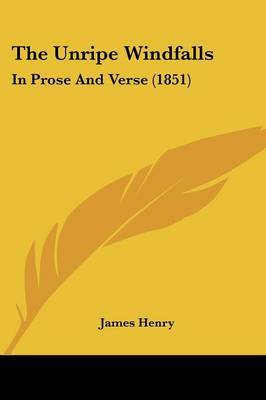 The Unripe Windfalls: In Prose And Verse (1851) on Paperback by James Henry