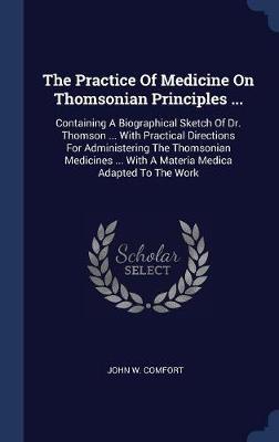 The Practice of Medicine on Thomsonian Principles ... by John W Comfort image