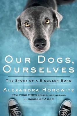 Our Dogs, Ourselves by Alexandra Horowitz image