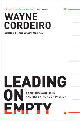 Leading on Empty – Refilling Your Tank and Renewing Your Passion by Wayne Cordeiro