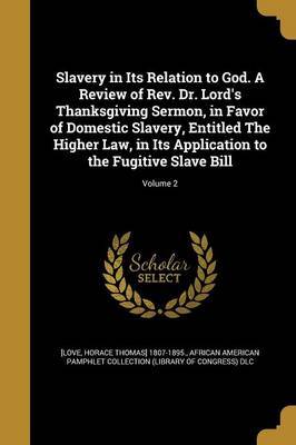 Slavery in Its Relation to God. a Review of REV. Dr. Lord's Thanksgiving Sermon, in Favor of Domestic Slavery, Entitled the Higher Law, in Its Application to the Fugitive Slave Bill; Volume 2 on Paperback