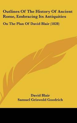 Outlines Of The History Of Ancient Rome, Embracing Its Antiquities: On The Plan Of David Blair (1828) on Hardback by David Blair