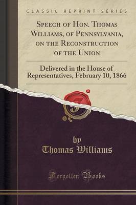 Speech of Hon. Thomas Williams, of Pennsylvania, on the Reconstruction of the Union by Thomas Williams