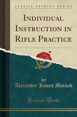 Individual Instruction in Rifle Practice (Classic Reprint) by Alexander James Macnab image
