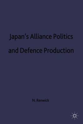 Japan's Alliance Politics and Defence Production by Neil Renwick image