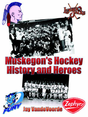 Muskegon's Hockey History and Heroes by Jay Vandevoorde image