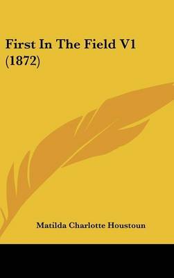 First in the Field V1 (1872) by Matilda Charlotte Houstoun image
