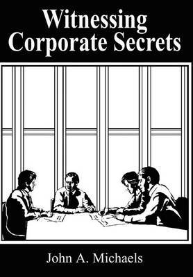 Witnessing Corporate Secrets on Hardback by John A. Michaels