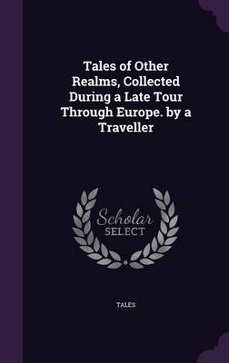 Tales of Other Realms, Collected During a Late Tour Through Europe. by a Traveller by Tales image