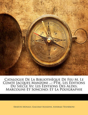 Catalogue de La Bibliothque de Feu M. Le Comtee Jacques Manzoni ...: Ptie. Les Ditions Du Siecle XV; Les Ditions Des Aldes, Marcolini Et Soncino; Et La by Annibale Tenneroni image