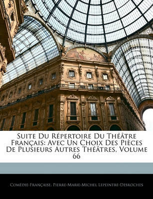 Suite Du Rpertoire Du Th[tre Franais: Avec Un Choix Des Pices de Plusieurs Autres Th[tres, Volume 66 on Paperback by Comdie-Franaise