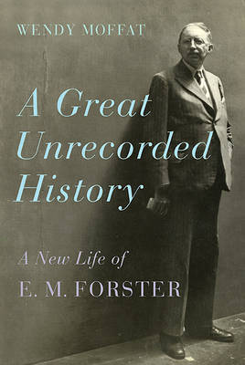 A Great Unrecorded History: A New Life of E. M. Forster on Hardback by Wendy Moffat