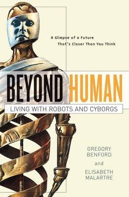 Beyond Human: Living with Robots and Cyborgs by Gregory Benford image