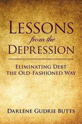 Lessons from the Depression: Eliminating Debt the Old-Fashioned Way by Darlene Gudrie Butts image