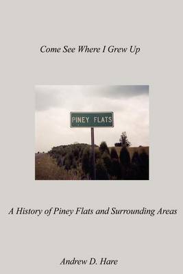 Come See Where I Grew up: A History of Piney Flats and Surrounding Areas by Andrew D. Hare image