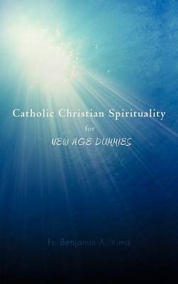 Catholic Christian Spirituality for New Age Dummies by Fr. Benjamin A. Vima image