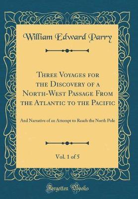 Three Voyages for the Discovery of a North-West Passage from the Atlantic to the Pacific, Vol. 1 of 5 by William Edward Parry image