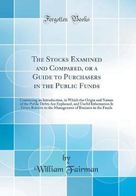 The Stocks Examined and Compared, or a Guide to Purchasers in the Public Funds by William Fairman image