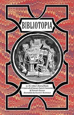 Bibliotopia: Or, Mr. Gilbar's Book of Books & Catch-All of Literary Facts & Curiosities on Hardback by Steven Gilbar