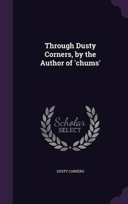 Through Dusty Corners, by the Author of 'Chums' on Hardback by Dusty Corners