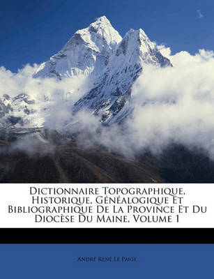 Dictionnaire Topographique, Historique, Gnalogique Et Bibliographique de La Province Et Du Diocse Du Maine, Volume 1 image