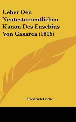 Ueber Den Neutestamentlichen Kanon Des Eusebius Von Casarea (1816) on Hardback by Friedrich Lucke