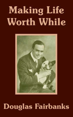 Making Life Worth While on Paperback by Douglas Fairbanks