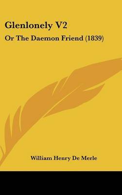 Glenlonely V2: Or the Daemon Friend (1839) on Hardback by William Henry De Merle