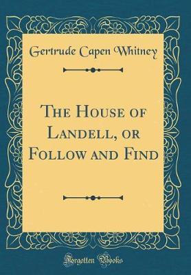 The House of Landell, or Follow and Find (Classic Reprint) by Gertrude Capen Whitney image