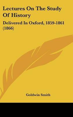 Lectures On The Study Of History: Delivered In Oxford, 1859-1861 (1866) by Goldwin Smith image