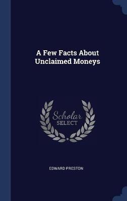 A Few Facts about Unclaimed Moneys on Hardback by Edward Preston