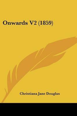 Onwards V2 (1859) on Paperback by Christiana Jane Douglas