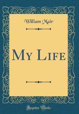 My Life (Classic Reprint) by William Mair image