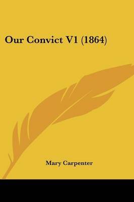 Our Convict V1 (1864) by Mary Carpenter image