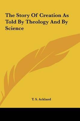 The Story of Creation as Told by Theology and by Science by T. S. Ackland image