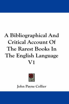 A Bibliographical And Critical Account Of The Rarest Books In The English Language V1 on Hardback by John Payne Collier