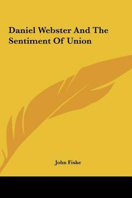 Daniel Webster and the Sentiment of Union by John Fiske image