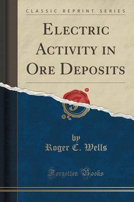 Electric Activity in Ore Deposits (Classic Reprint) by Roger C Wells image