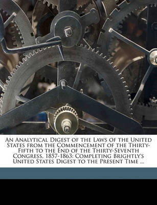 An Analytical Digest of the Laws of the United States from the Commencement of the Thirty-Fifth to the End of the Thirty-Seventh Congress, 1857-1863: Completing Brightly's United States Digest to the Present Time ... on Paperback by Frederick Charles Brightly