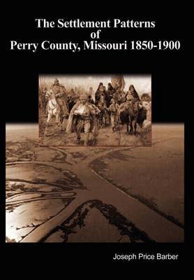 The Settlement Patterns of Perry County, Missouri 1850-1900 by Joseph Price Barber image
