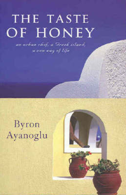 Taste of Honey: An Urban Chef, a Greek Island, a New Way of Life by Byron Ayanoglu image