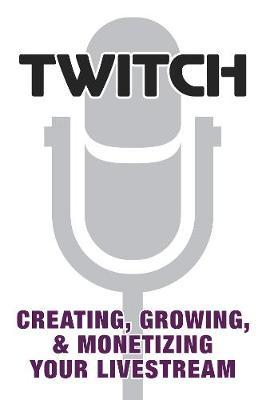 Twitch: Creating, Growing, & Monetizing Your Livestream by Prima Games image